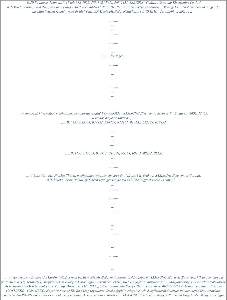 . (megnevezés) ( A gyártó meghatalmazott magyarországi képviseloeje ) SAMSUNG Electronics Magyar Rt. Budapest, 2002. 12. 03. ( a kiadás helye és dátuma: ).