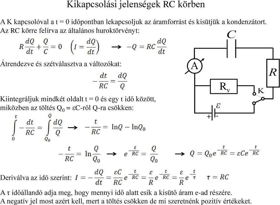 egy t idő között, miközben az töltés Q 0 = εc-ről Q-ra csökken: R v Deriválva az idő szerint: A τ időállandó adja meg, hogy