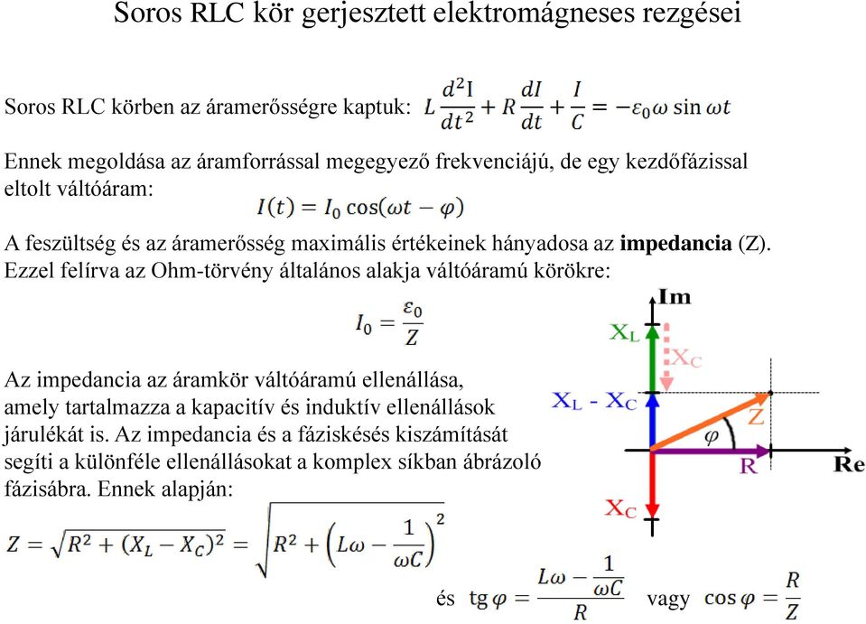 Ezzel felírva az Ohm-törvény általános alakja váltóáramú körökre: Az impedancia az áramkör váltóáramú ellenállása, amely tartalmazza a kapacitív és