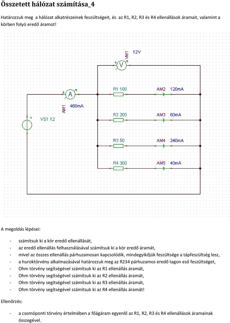 huroktörvény alkalmazásával határozzuk meg az R234 párhuzamos eredő tagon eső feszültséget, - Ohm törvény segítségével számítsuk ki az R1 ellenállás áramát, - Ohm törvény segítségével számítsuk ki az