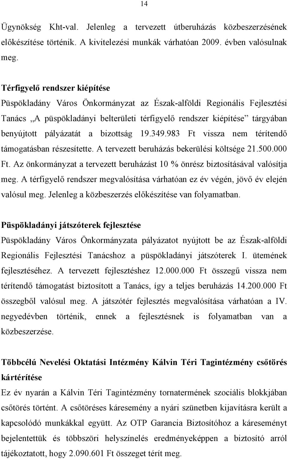 bizottság 19.349.983 Ft vissza nem térítendő támogatásban részesítette. A tervezett beruházás bekerülési költsége 21.500.000 Ft.