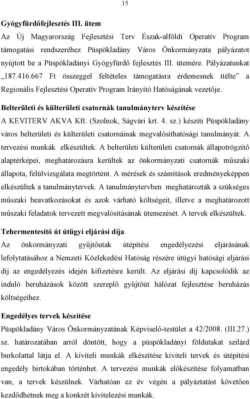 ütemére. Pályázatunkat 187.416.667 Ft összeggel feltételes támogatásra érdemesnek ítélte a Regionális Fejlesztési Operatív Program Irányító Hatóságának vezetője.