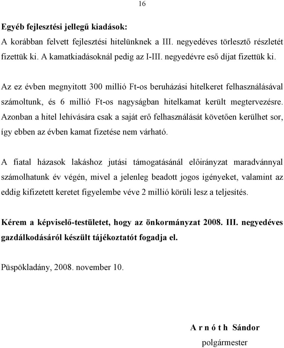 Azonban a hitel lehívására csak a saját erő felhasználását követően kerülhet sor, így ebben az évben kamat fizetése nem várható.