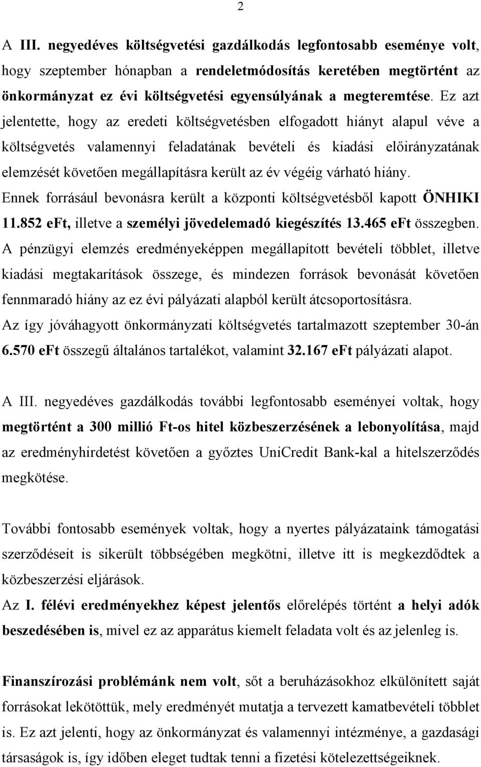 Ez azt jelentette, hogy az eredeti költségvetésben elfogadott hiányt alapul véve a költségvetés valamennyi feladatának bevételi és kiadási előirányzatának elemzését követően megállapításra került az