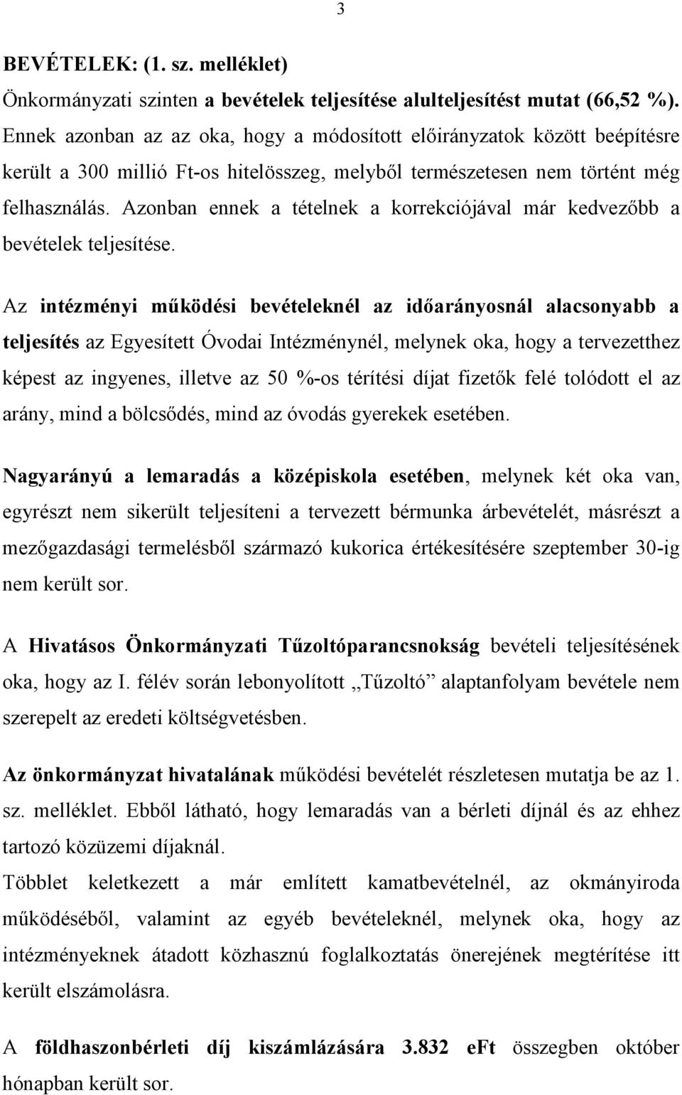 Azonban ennek a tételnek a korrekciójával már kedvezőbb a bevételek teljesítése.