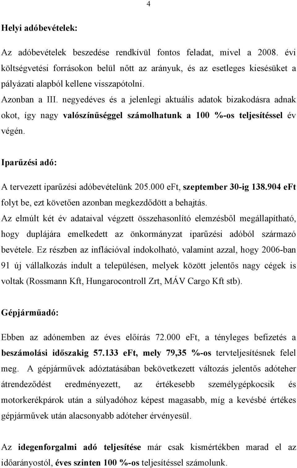 negyedéves és a jelenlegi aktuális adatok bizakodásra adnak okot, így nagy valószínűséggel számolhatunk a 100 %os teljesítéssel év végén. Iparűzési adó: A tervezett iparűzési adóbevételünk 205.