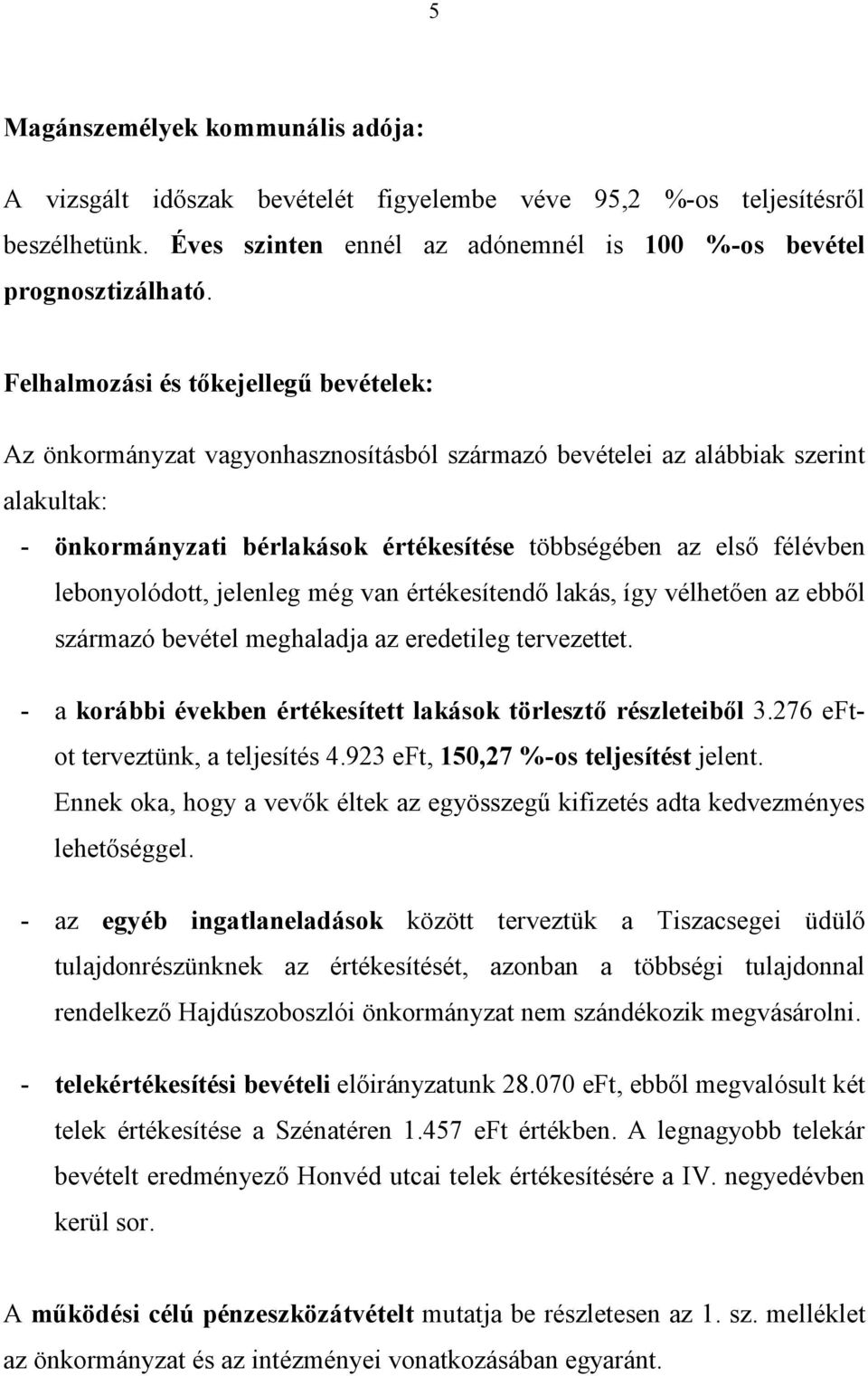 lebonyolódott, jelenleg még van értékesítendő lakás, így vélhetően az ebből származó bevétel meghaladja az eredetileg tervezettet. a korábbi években értékesített lakások törlesztő részleteiből 3.