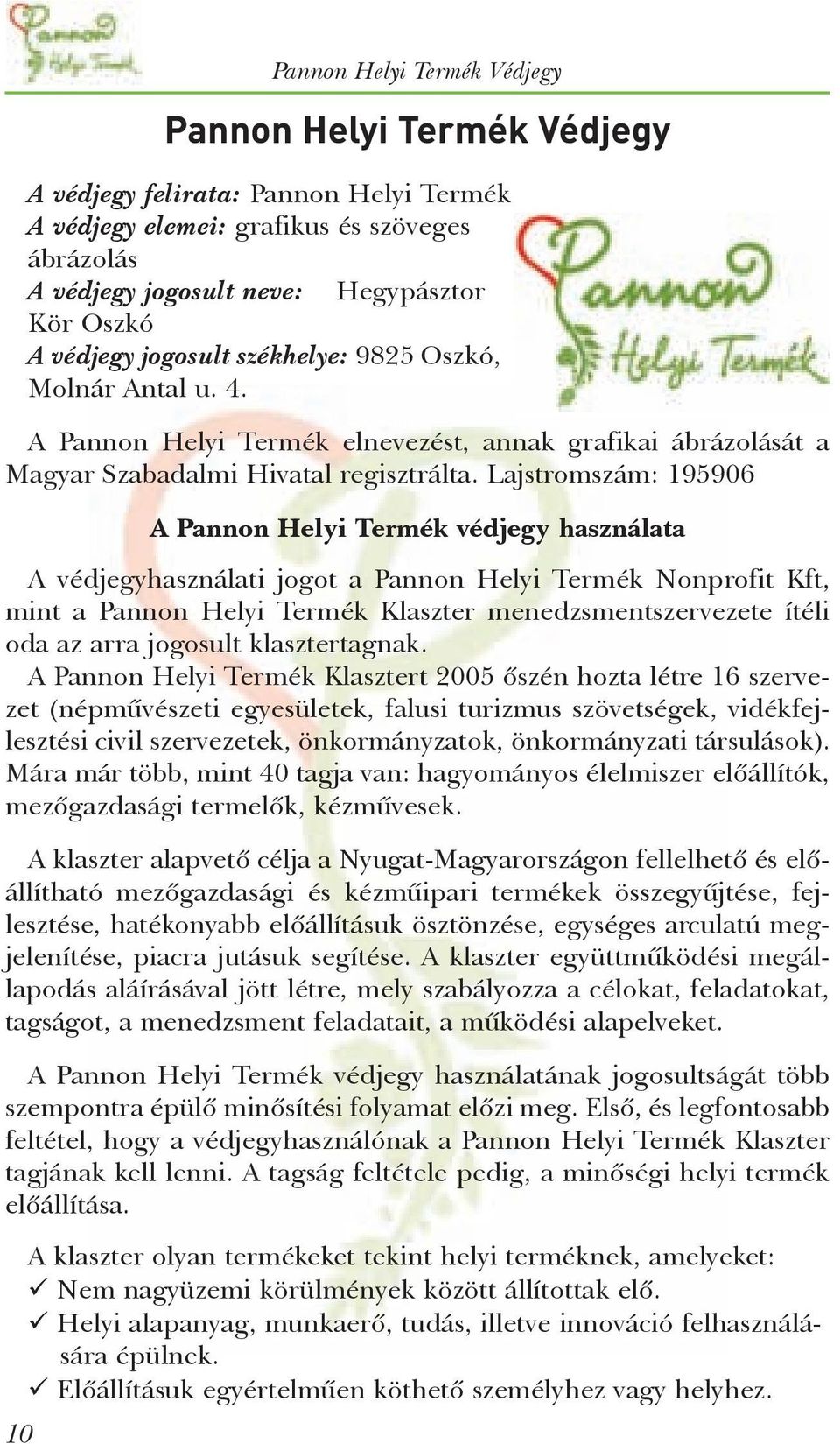 Lajstromszám: 195906 A Pannon Helyi Termék védjegy használata A védjegyhasználati jogot a Pannon Helyi Termék Nonprofit Kft, mint a Pannon Helyi Termék Klaszter menedzsmentszervezete ítéli oda az