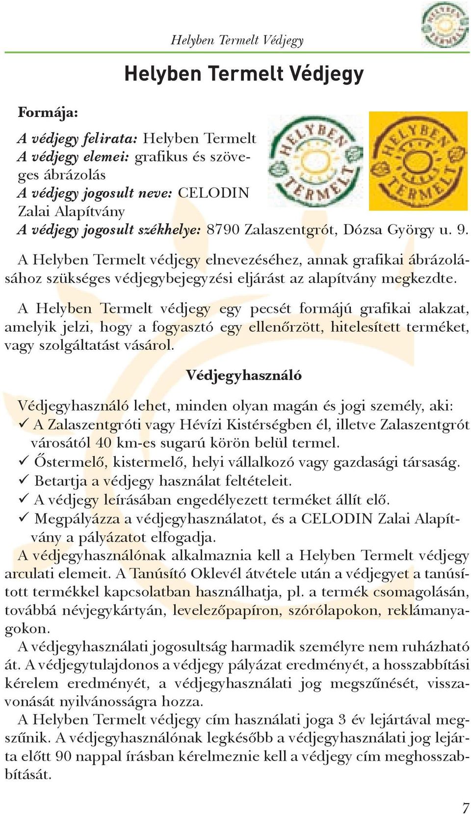 A Helyben Termelt védjegy egy pecsét formájú grafikai alakzat, amelyik jelzi, hogy a fogyasztó egy ellenõrzött, hitelesített terméket, vagy szolgáltatást vásárol.