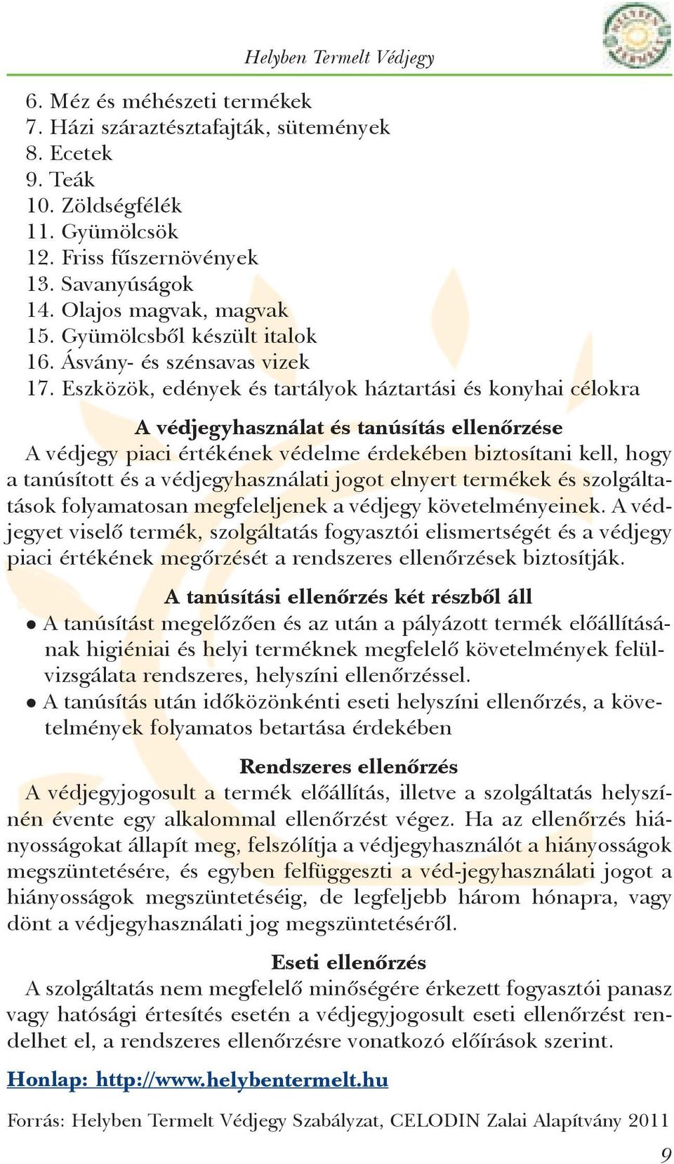 Eszközök, edények és tartályok háztartási és konyhai célokra A védjegyhasználat és tanúsítás ellenõrzése A védjegy piaci értékének védelme érdekében biztosítani kell, hogy a tanúsított és a