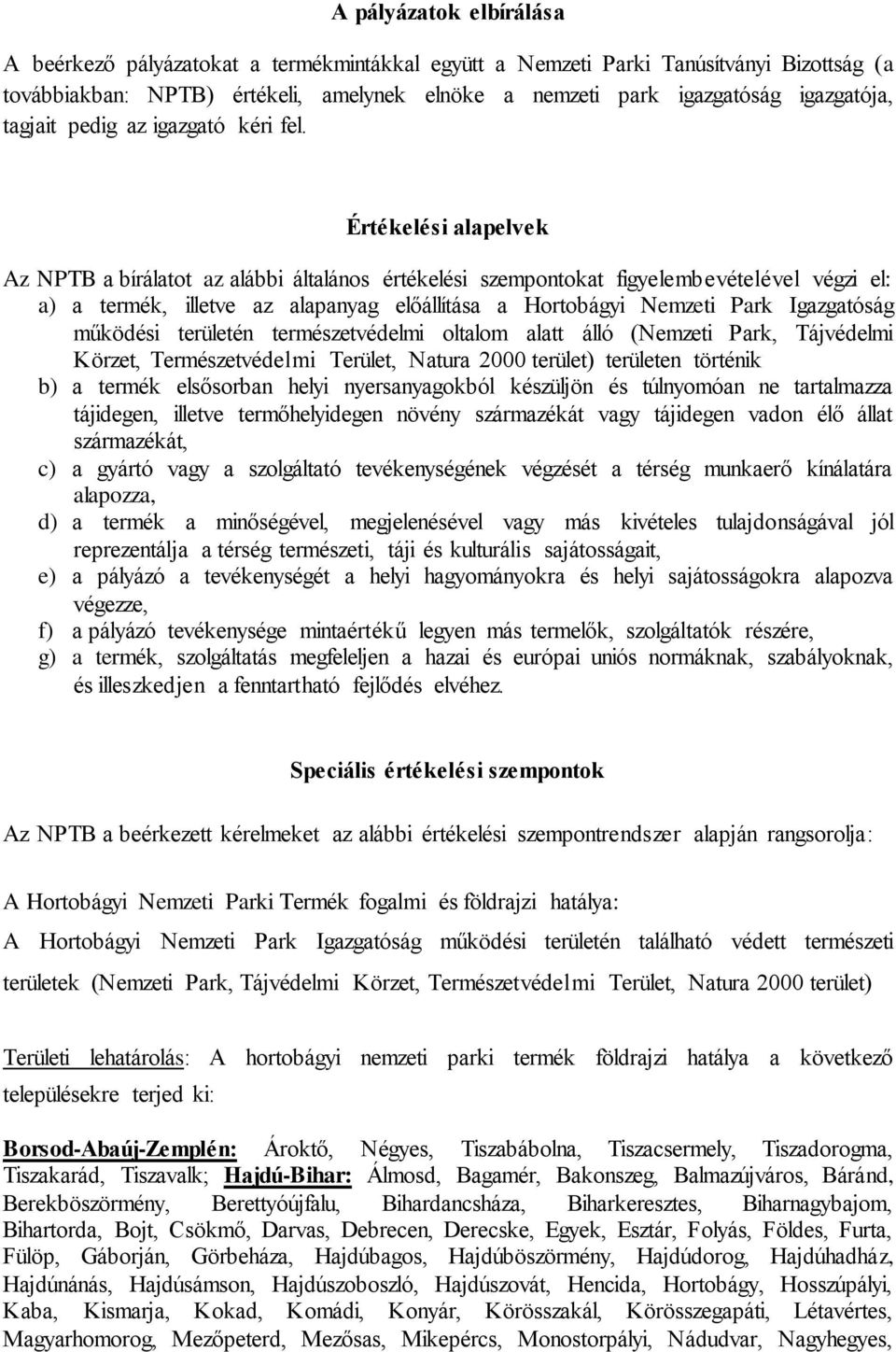 Értékelési alapelvek Az NPTB a bírálatot az alábbi általános értékelési szempontokat figyelembevételével végzi el: a) a termék, illetve az alapanyag előállítása a Hortobágyi Nemzeti Park Igazgatóság