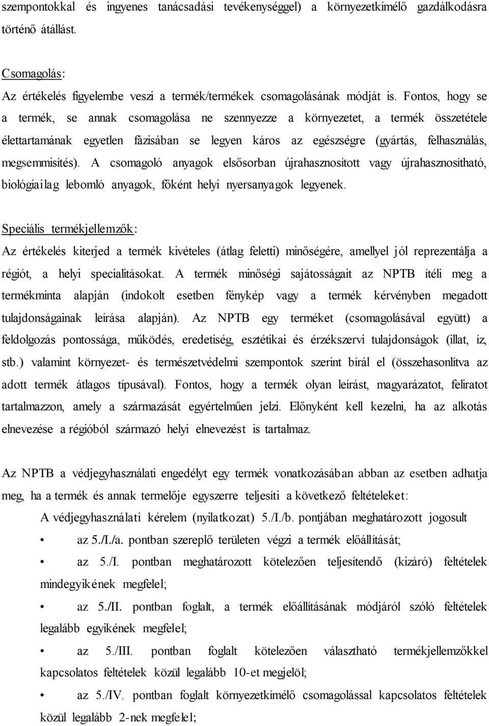 A csomagoló anyagok elsősorban újrahasznosított vagy újrahasznosítható, biológiailag lebomló anyagok, főként helyi nyersanyagok legyenek.