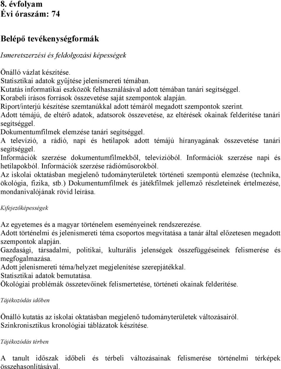 Riport/interjú készítése szemtanúkkal adott témáról megadott szempontok szerint. Adott témájú, de eltérő adatok, adatsorok összevetése, az eltérések okainak felderítése tanári segítséggel.