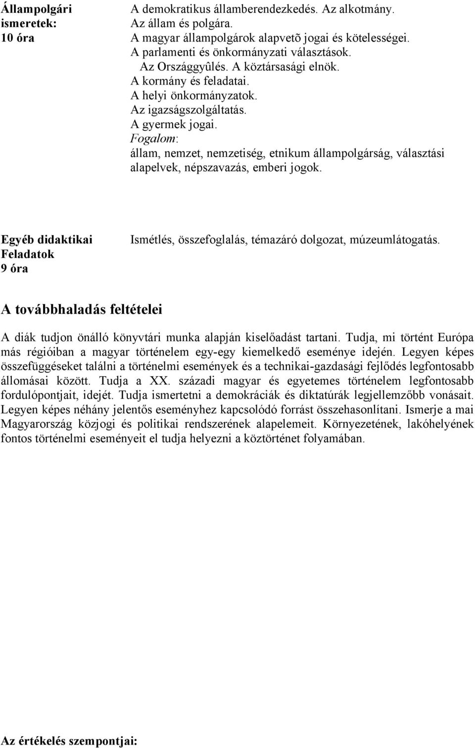 állam, nemzet, nemzetiség, etnikum állampolgárság, választási alapelvek, népszavazás, emberi jogok. Egyéb didaktikai Feladatok 9 óra Ismétlés, összefoglalás, témazáró dolgozat, múzeumlátogatás.