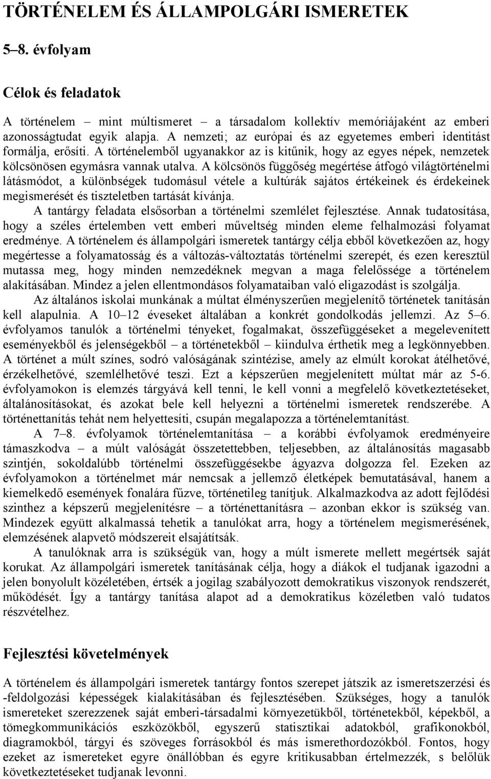 A kölcsönös függőség megértése átfogó világtörténelmi látásmódot, a különbségek tudomásul vétele a kultúrák sajátos értékeinek és érdekeinek megismerését és tiszteletben tartását kívánja.