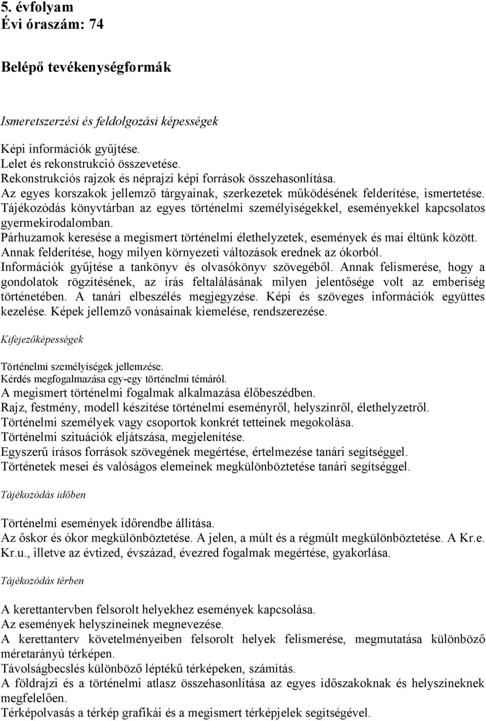 Tájékozódás könyvtárban az egyes történelmi személyiségekkel, eseményekkel kapcsolatos gyermekirodalomban. Párhuzamok keresése a megismert történelmi élethelyzetek, események és mai éltünk között.