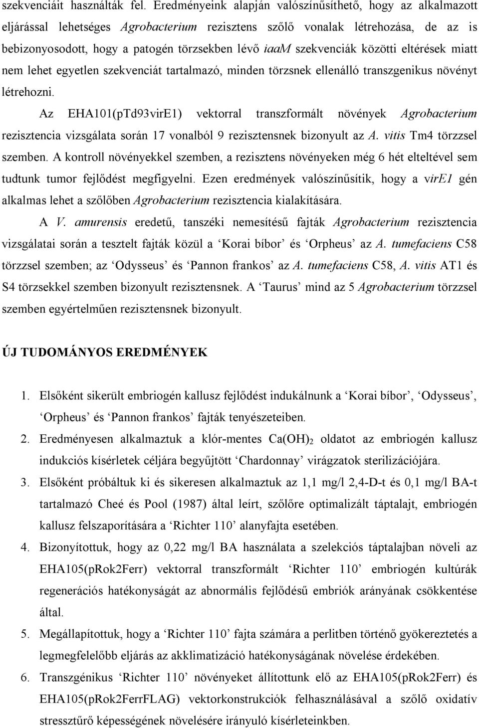 szekvenciák közötti eltérések miatt nem lehet egyetlen szekvenciát tartalmazó, minden törzsnek ellenálló transzgenikus növényt létrehozni.