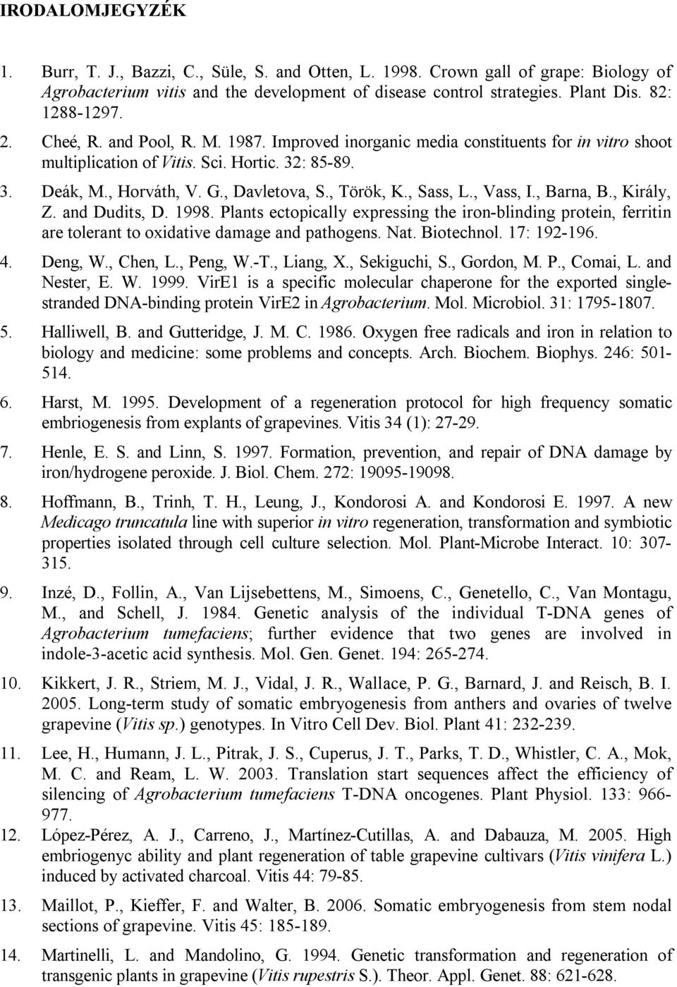 , Sass, L., Vass, I., Barna, B., Király, Z. and Dudits, D. 1998. Plants ectopically expressing the iron-blinding protein, ferritin are tolerant to oxidative damage and pathogens. Nat. Biotechnol.
