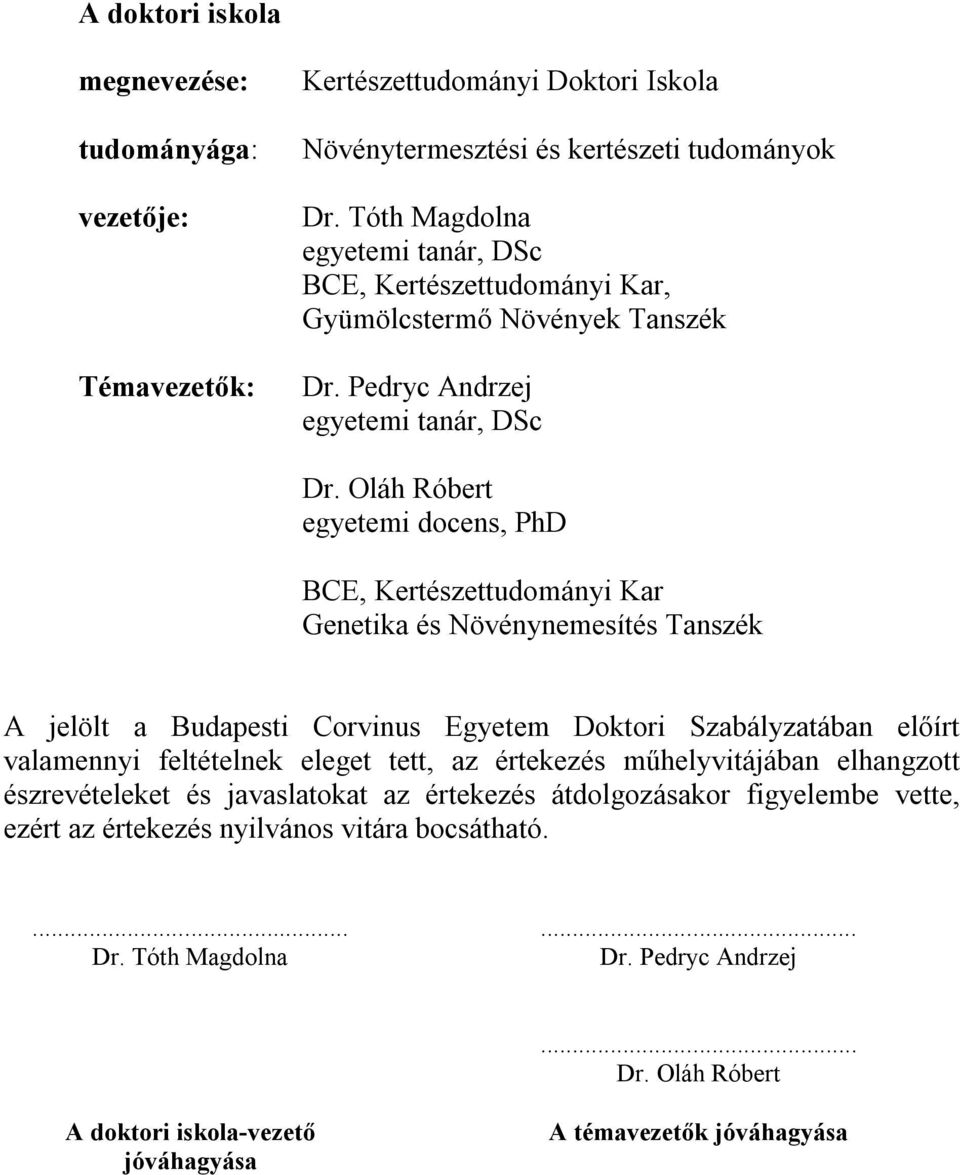 Oláh Róbert egyetemi docens, PhD BCE, Kertészettudományi Kar Genetika és Növénynemesítés Tanszék A jelölt a Budapesti Corvinus Egyetem Doktori Szabályzatában előírt valamennyi feltételnek