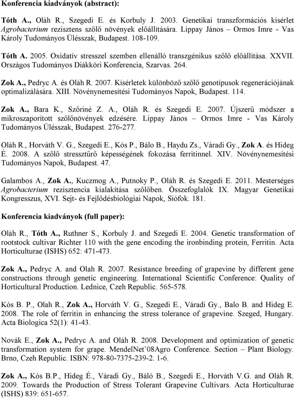 Országos Tudományos Diákköri Konferencia, Szarvas. 264. Zok A., Pedryc A. és Oláh R. 2007. Kísérletek különböző szőlő genotípusok regenerációjának optimalizálására. XIII.