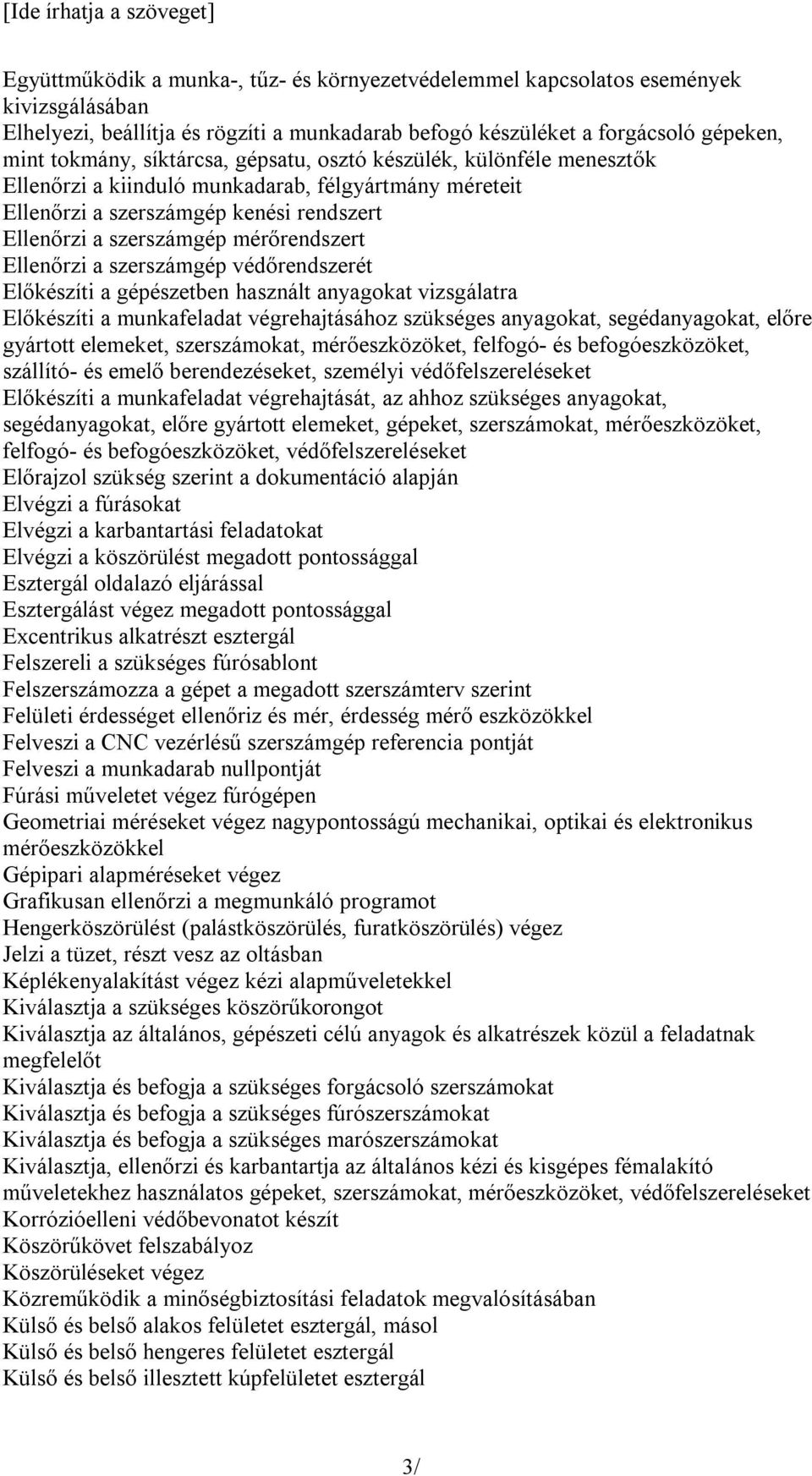 szerszámgép védőrendszerét Előkészíti a gépészetben használt anyagokat vizsgálatra Előkészíti a munkafeladat végrehajtásához szükséges anyagokat, segédanyagokat, előre gyártott elemeket,