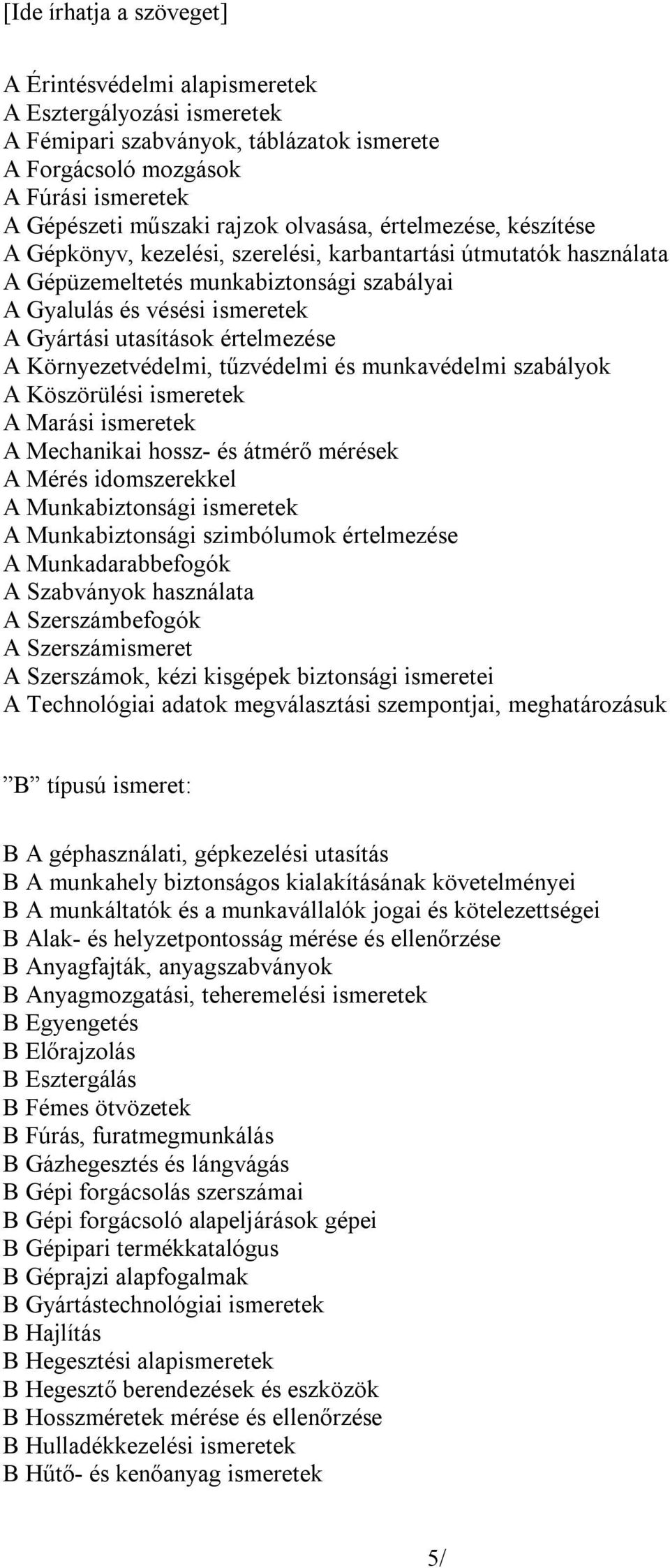 Környezetvédelmi, tűzvédelmi és munkavédelmi szabályok A Köszörülési ismeretek A Marási ismeretek A Mechanikai hossz- és átmérő mérések A Mérés idomszerekkel A Munkabiztonsági ismeretek A