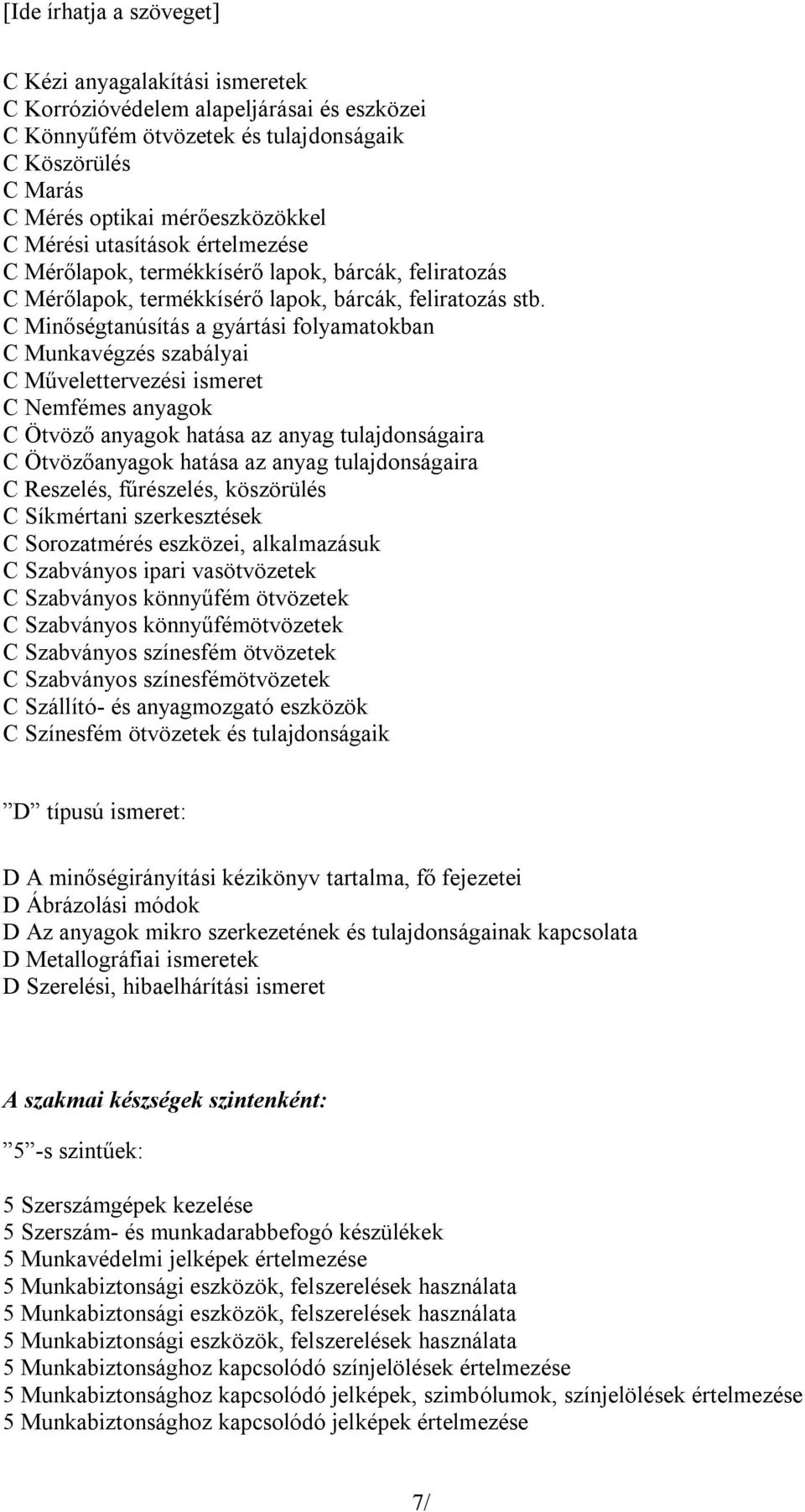 C Minőségtanúsítás a gyártási folyamatokban C Munkavégzés szabályai C Művelettervezési ismeret C Nemfémes anyagok C Ötvöző anyagok hatása az anyag tulajdonságaira C Ötvözőanyagok hatása az anyag