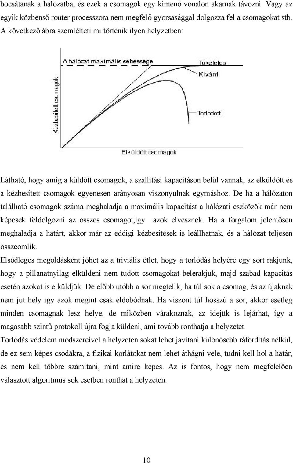 viszonyulnak egymáshoz. De ha a hálózaton található csomagok száma meghaladja a maximális kapacitást a hálózati eszközök már nem képesek feldolgozni az összes csomagot,így azok elvesznek.