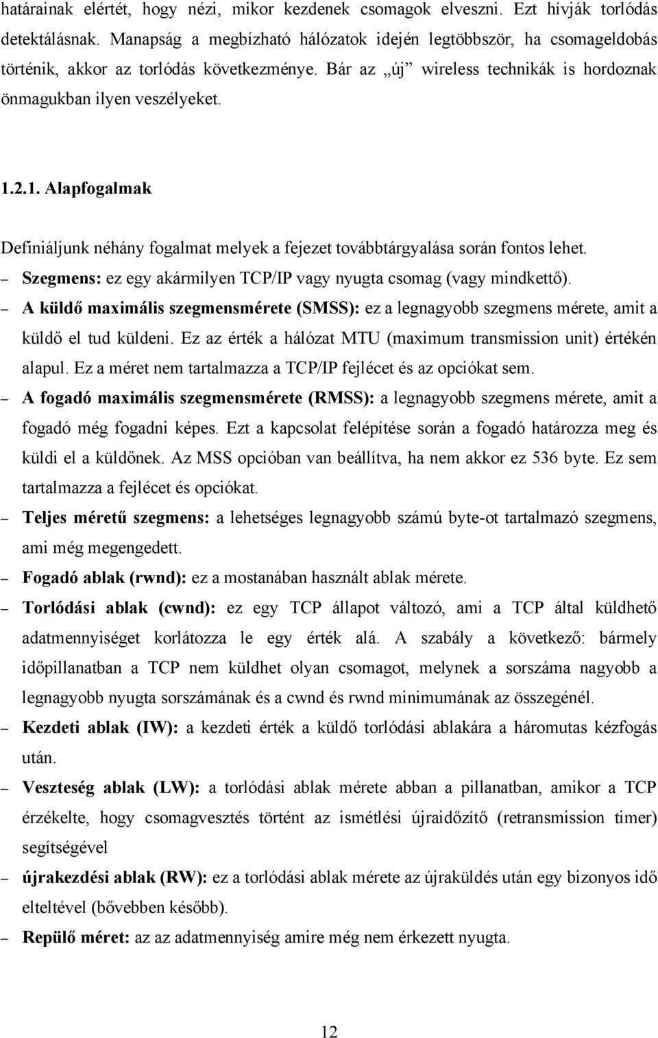 2.1. Alapfogalmak Definiáljunk néhány fogalmat melyek a fejezet továbbtárgyalása során fontos lehet. Szegmens: ez egy akármilyen TCP/IP vagy nyugta csomag (vagy mindkettő).