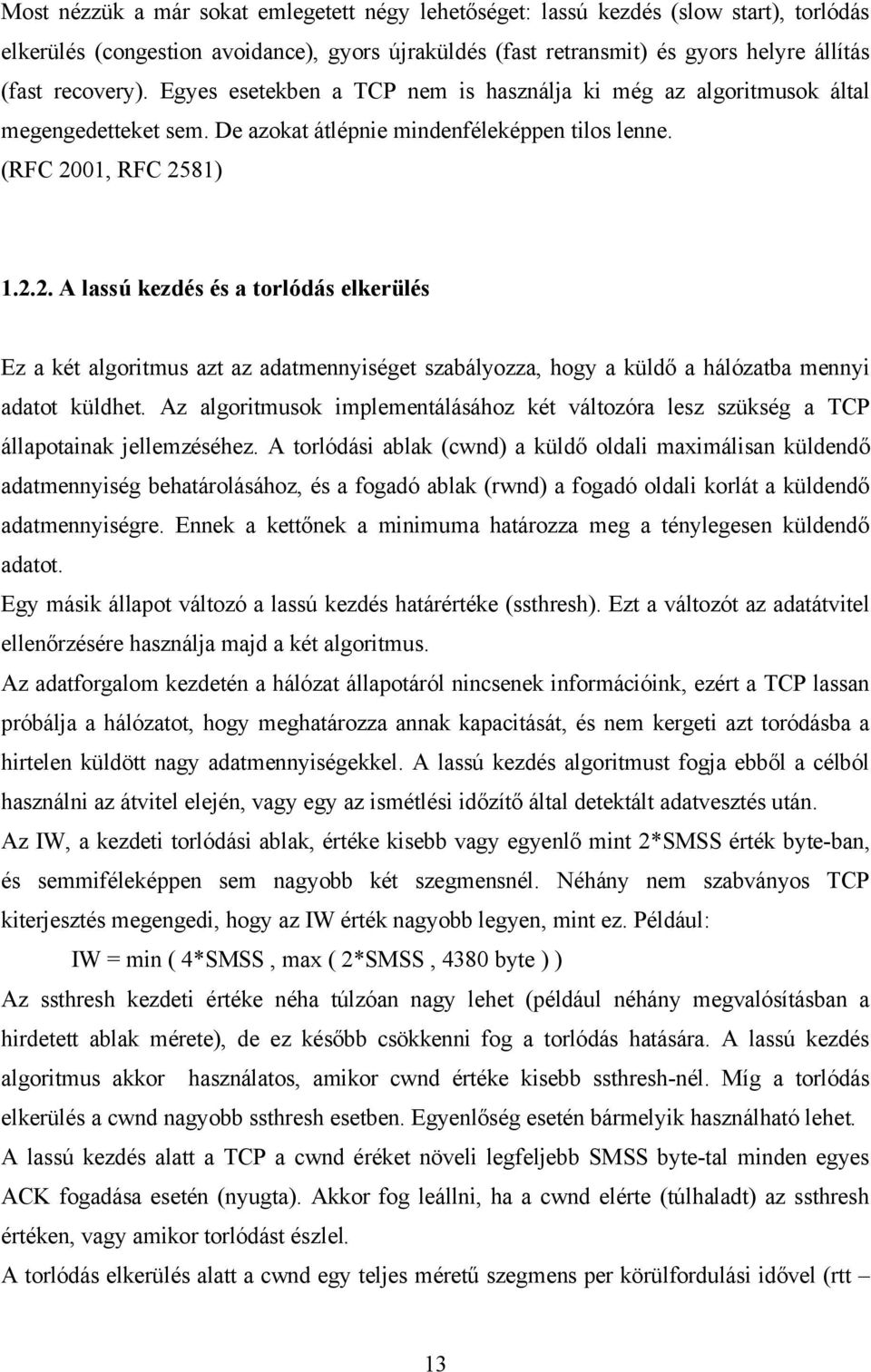 01, RFC 2581) 1.2.2. A lassú kezdés és a torlódás elkerülés Ez a két algoritmus azt az adatmennyiséget szabályozza, hogy a küldő a hálózatba mennyi adatot küldhet.