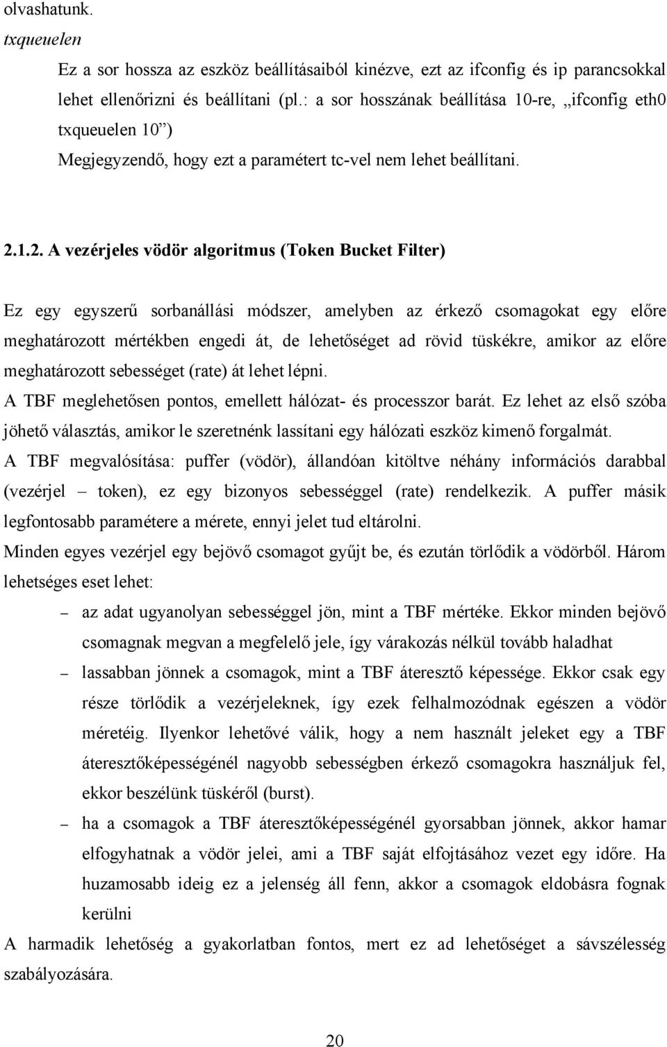 1.2. A vezérjeles vödör algoritmus (Token Bucket Filter) Ez egy egyszerű sorbanállási módszer, amelyben az érkező csomagokat egy előre meghatározott mértékben engedi át, de lehetőséget ad rövid