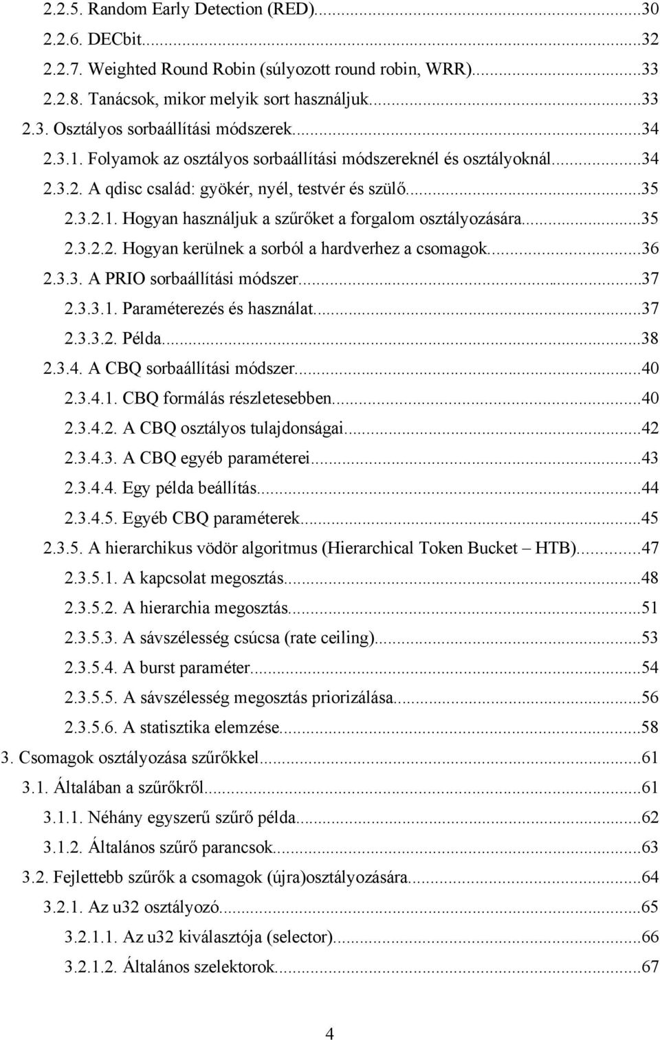 ..35 2.3.2.2. Hogyan kerülnek a sorból a hardverhez a csomagok...36 2.3.3. A PRIO sorbaállítási módszer...37 2.3.3.1. Paraméterezés és használat...37 2.3.3.2. Példa...38 2.3.4.