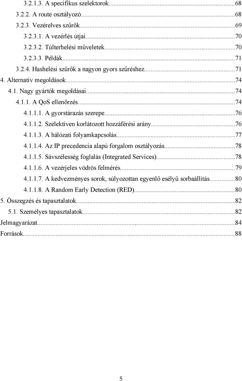 Szelektíven korlátozott hozzáférési arány...76 4.1.1.3. A hálózati folyamkapcsolás...77 4.1.1.4. Az IP precedencia alapú forgalom osztályozás...78 4.1.1.5. Sávszélesség foglalás (Integrated Services).