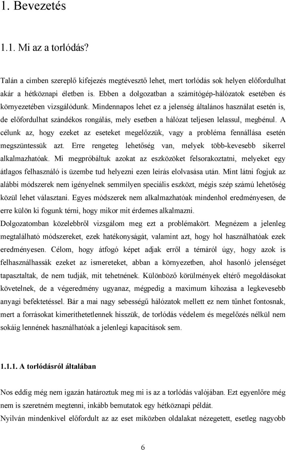 Mindennapos lehet ez a jelenség általános használat esetén is, de előfordulhat szándékos rongálás, mely esetben a hálózat teljesen lelassul, megbénul.