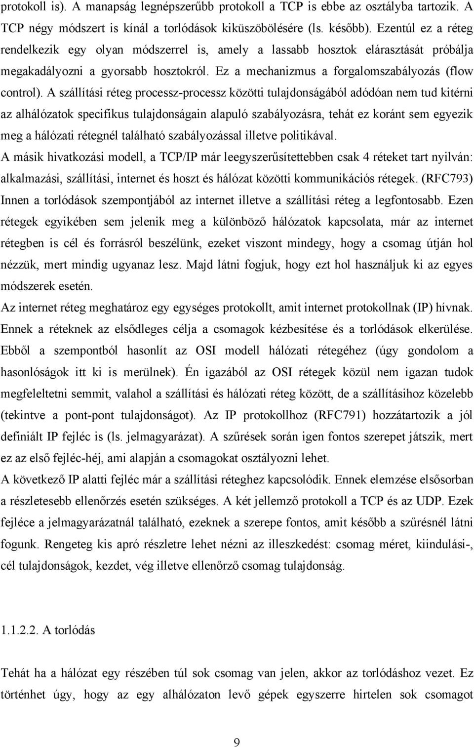 A szállítási réteg processz-processz közötti tulajdonságából adódóan nem tud kitérni az alhálózatok specifikus tulajdonságain alapuló szabályozásra, tehát ez koránt sem egyezik meg a hálózati