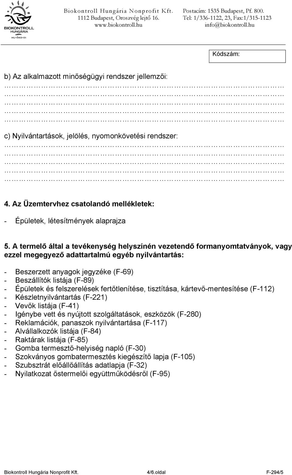 Épületek és felszerelések fertőtlenítése, tisztítása, kártevő-mentesítése (F-112) - Készletnyilvántartás (F-221) - Vevők listája (F-41) - Igénybe vett és nyújtott szolgáltatások, eszközök (F-280) -