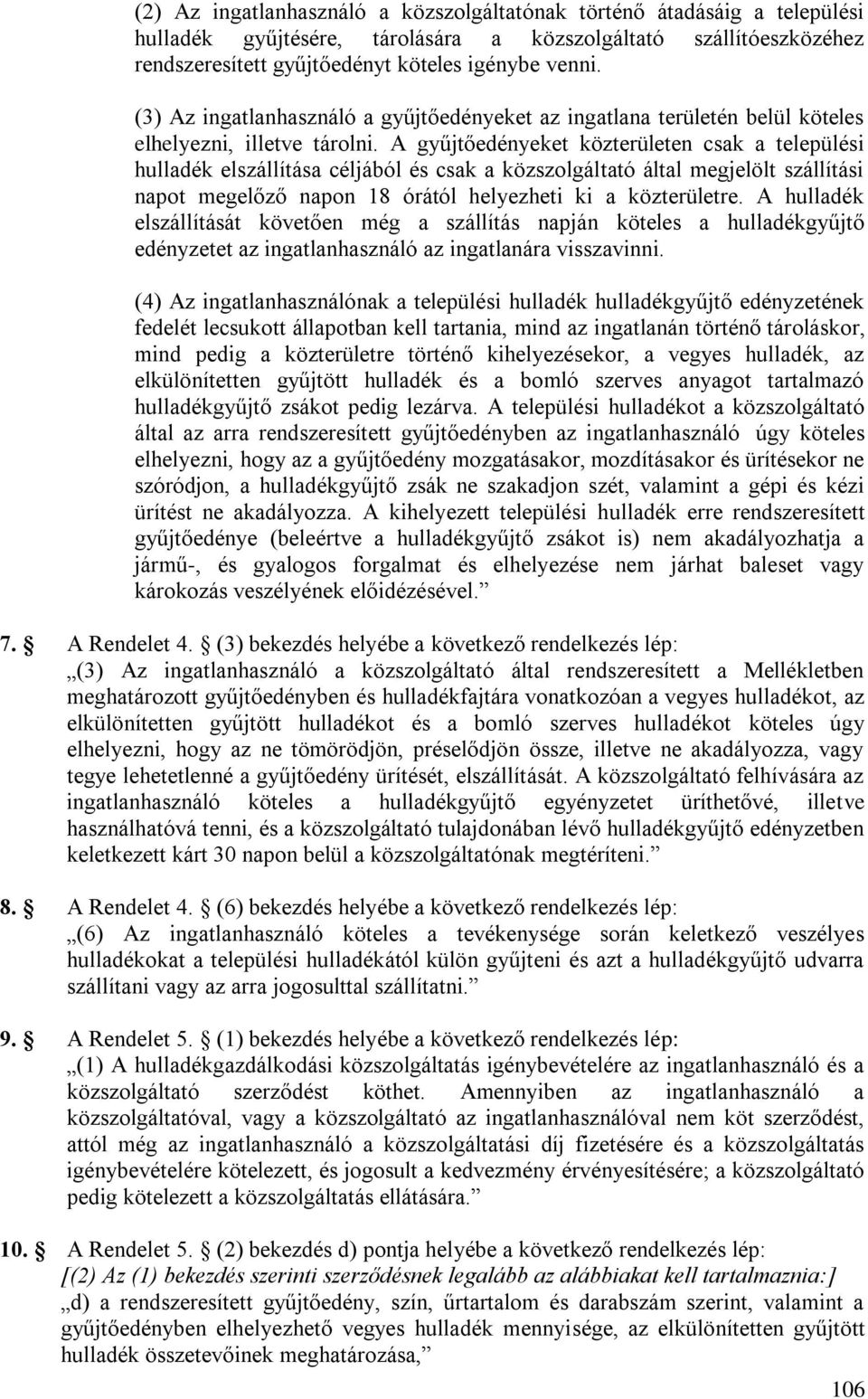 A gyűjtőedényeket közterületen csak a települési hulladék elszállítása céljából és csak a közszolgáltató által megjelölt szállítási napot megelőző napon 18 órától helyezheti ki a közterületre.