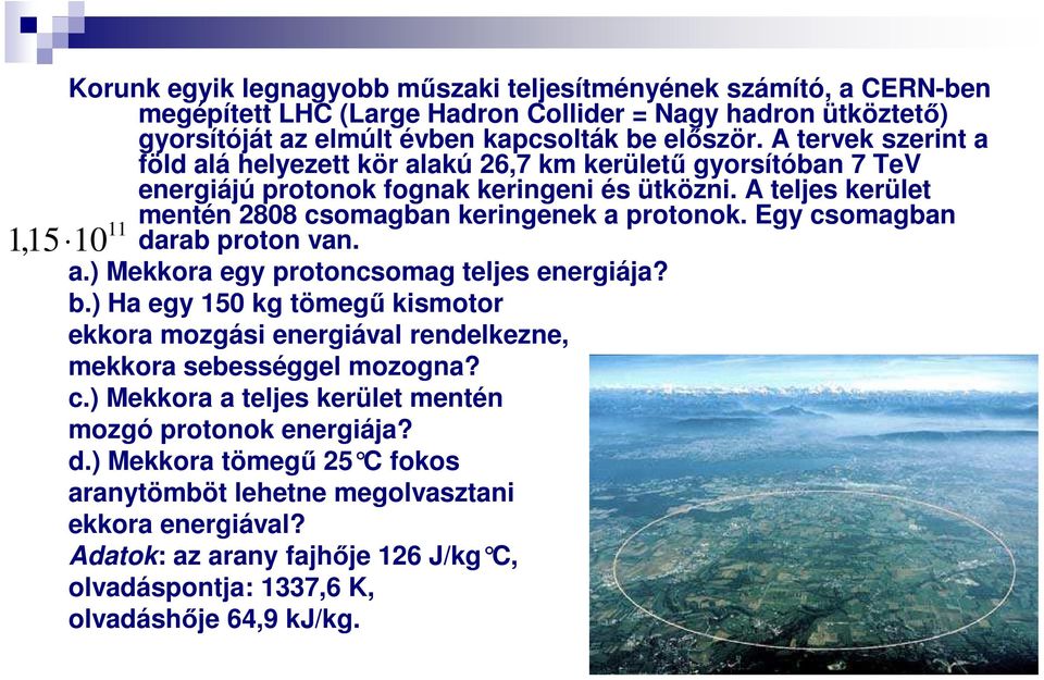 Egy csomagban darab proton van. a.) Mekkora egy protoncsomag teljes energiája? b.) Ha egy 150 kg tömegű kismotor ekkora mozgási energiával rendelkezne, mekkora sebességgel mozogna? c.) Mekkora a teljes kerület mentén mozgó protonok energiája?