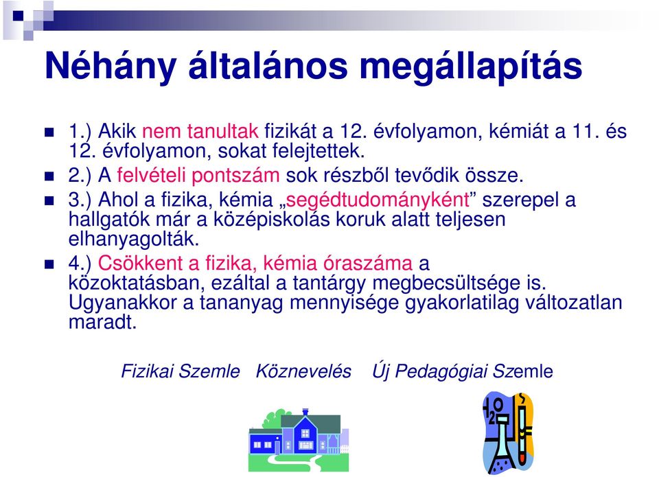 ) Ahol a fizika, kémia segédtudományként szerepel a hallgatók már a középiskolás koruk alatt teljesen elhanyagolták. 4.