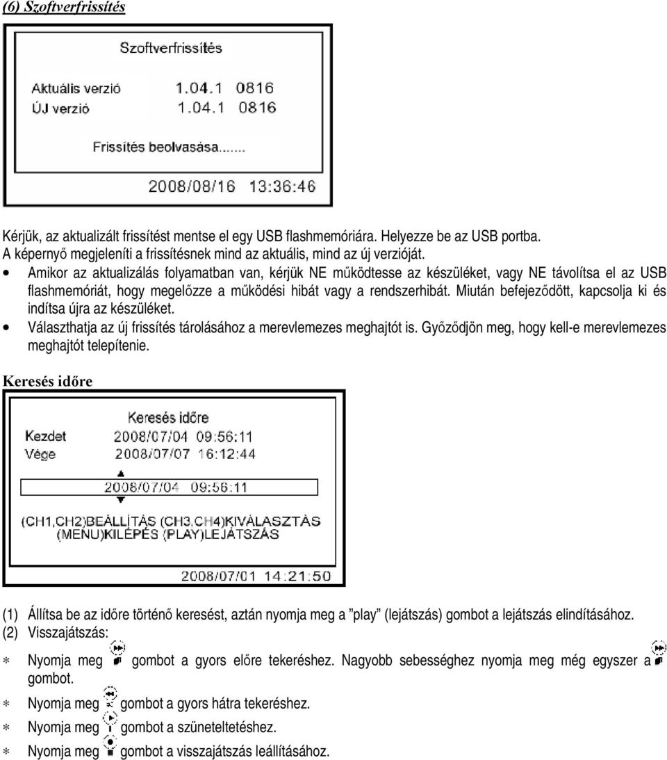 Miután befejeződött, kapcsolja ki és indítsa újra az készüléket. Választhatja az új frissítés tárolásához a merevlemezes meghajtót is. Győződjön meg, hogy kell-e merevlemezes meghajtót telepítenie.