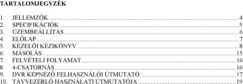 MÁSOLÁS... 15 7. FELVÉTELI FOLYAMAT... 16 8. 4-CSATORNÁS... 16 9.