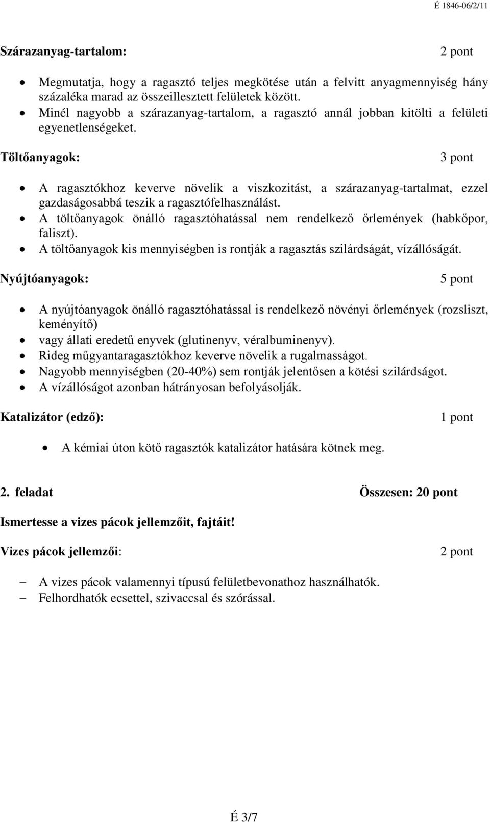 Töltőanyagok: A ragasztókhoz keverve növelik a viszkozitást, a szárazanyag-tartalmat, ezzel gazdaságosabbá teszik a ragasztófelhasználást.