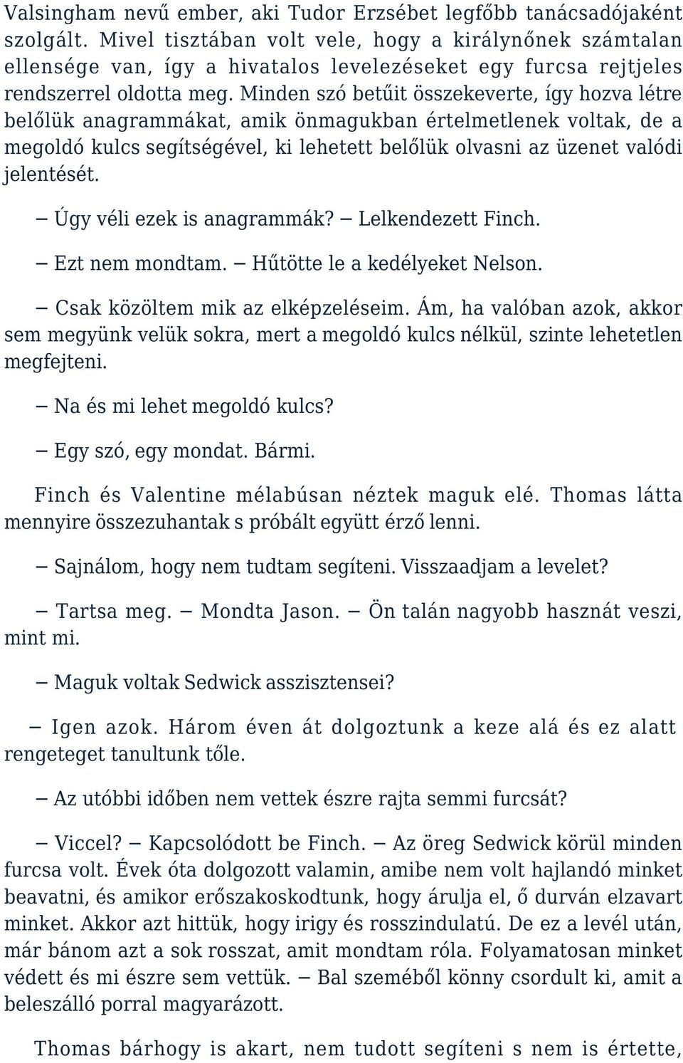 Minden szó betűit összekeverte, így hozva létre belőlük anagrammákat, amik önmagukban értelmetlenek voltak, de a megoldó kulcs segítségével, ki lehetett belőlük olvasni az üzenet valódi jelentését.