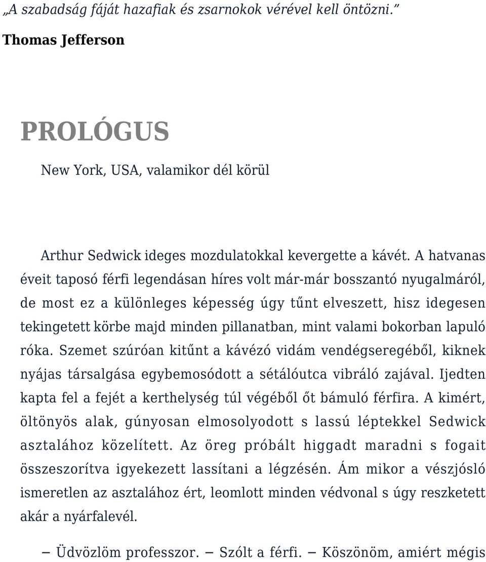 valami bokorban lapuló róka. Szemet szúróan kitűnt a kávézó vidám vendégseregéből, kiknek nyájas társalgása egybemosódott a sétálóutca vibráló zajával.