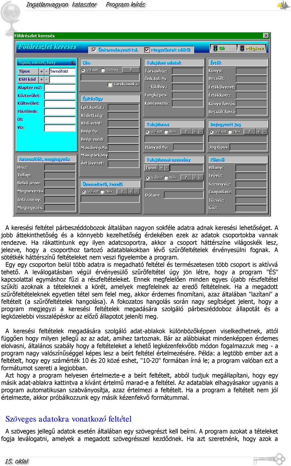 A sötétkék háttérszínű feltételeket nem veszi figyelembe a program. Egy egy csoporton belül több adatra is megadható feltétel és természetesen több csoport is aktívvá tehető.