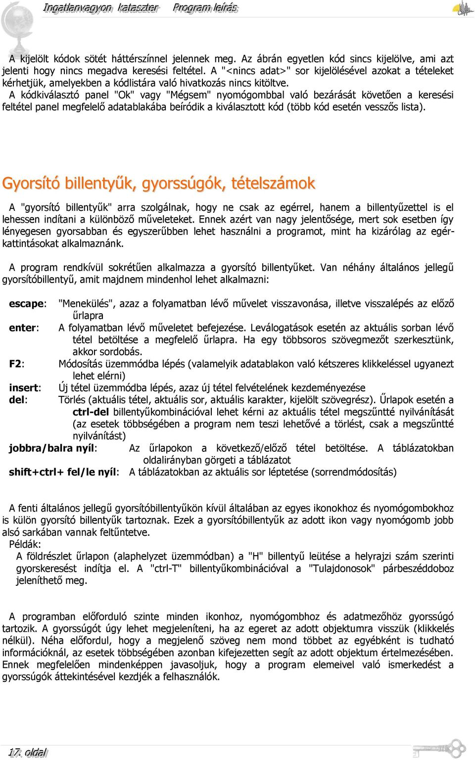 A kódkiválasztó panel "Ok" vagy "Mégsem" nyomógombbal való bezárását követően a keresési feltétel panel megfelelő adatablakába beíródik a kiválasztott kód (több kód esetén vesszős lista).