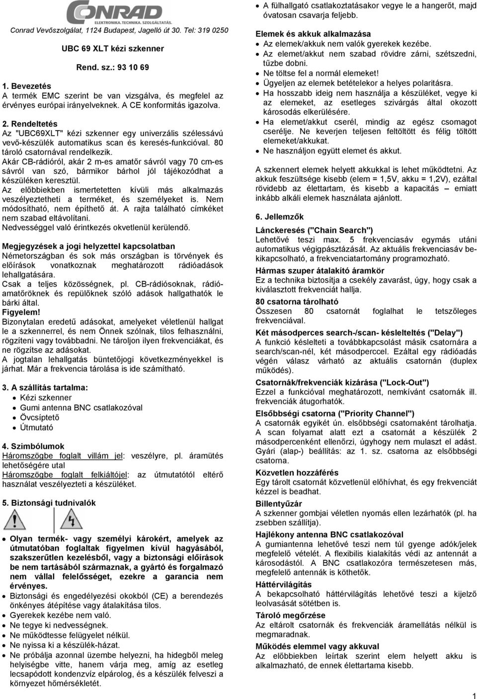 Rendeltetés Az "UBC69XLT" kézi szkenner egy univerzális szélessávú vevő-készülék automatikus scan és keresés-funkcióval. 80 tároló csatornával rendelkezik.