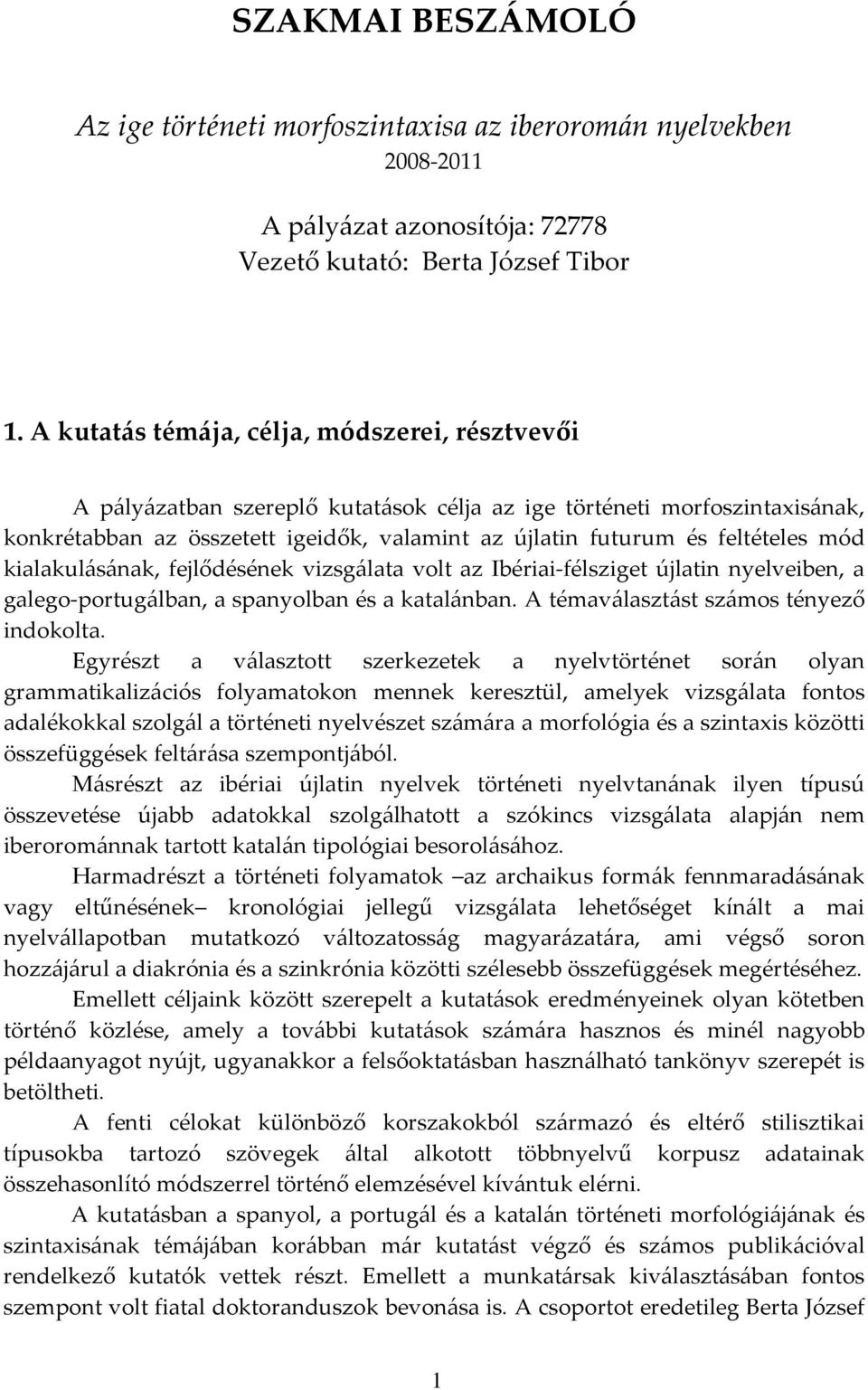 mód kialakulásának, fejlődésének vizsgálata volt az Ibériai-félsziget újlatin nyelveiben, a galego-portugálban, a spanyolban és a katalánban. A témaválasztást számos tényező indokolta.