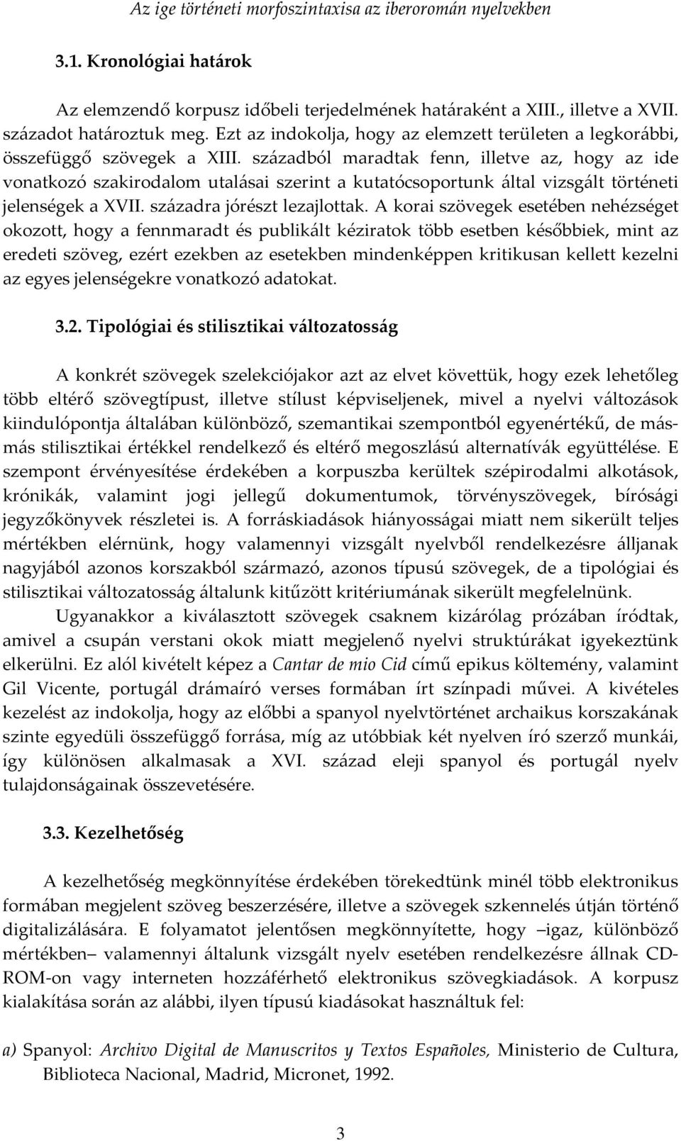 századból maradtak fenn, illetve az, hogy az ide vonatkozó szakirodalom utalásai szerint a kutatócsoportunk által vizsgált történeti jelenségek a XVII. századra jórészt lezajlottak.