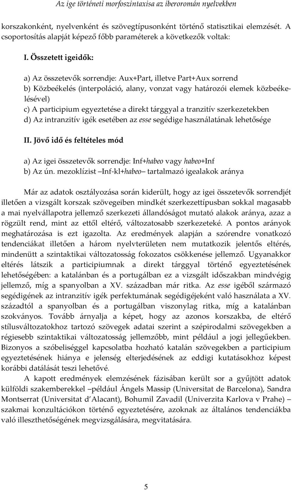 direkt tárggyal a tranzitív szerkezetekben d) Az intranzitív igék esetében az esse segédige használatának lehetősége II.